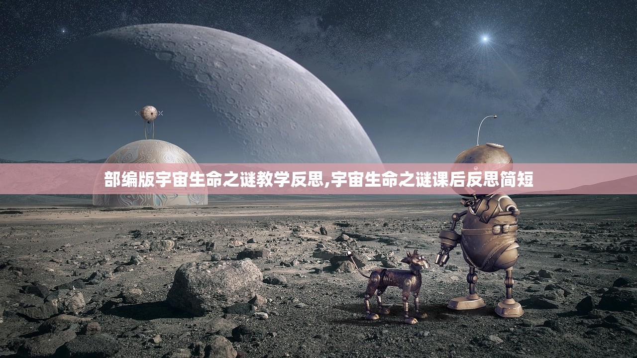 部编版宇宙生命之谜教学反思,宇宙生命之谜课后反思简短