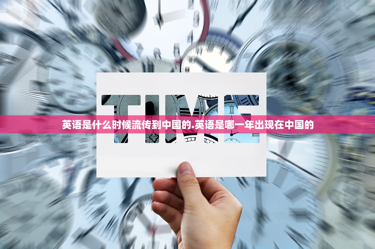英语是什么时候流传到中国的.英语是哪一年出现在中国的