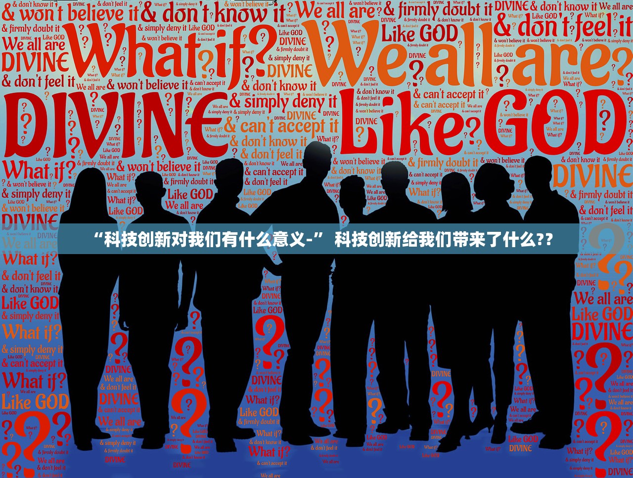 “科技创新对我们有什么意义-” 科技创新给我们带来了什么?？