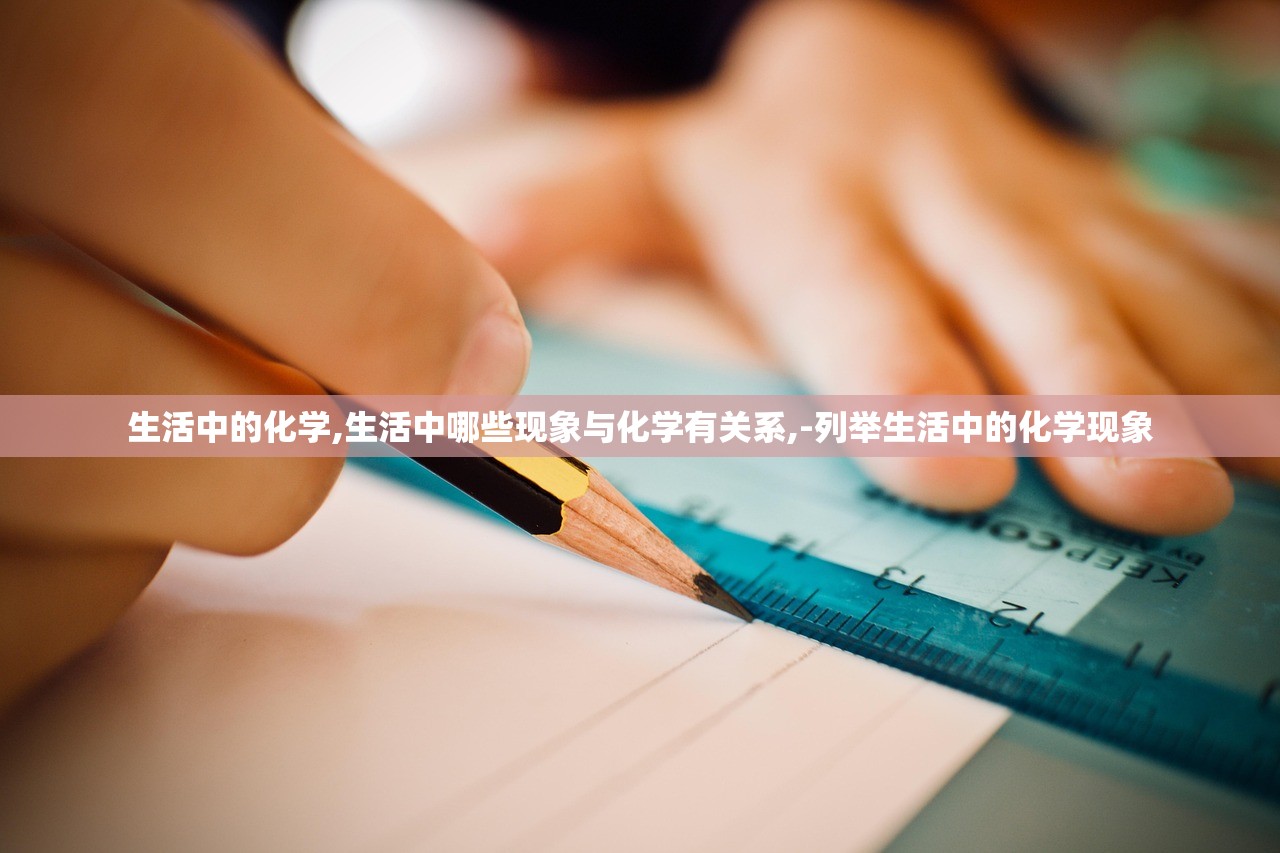 生活中的化学,生活中哪些现象与化学有关系,-列举生活中的化学现象