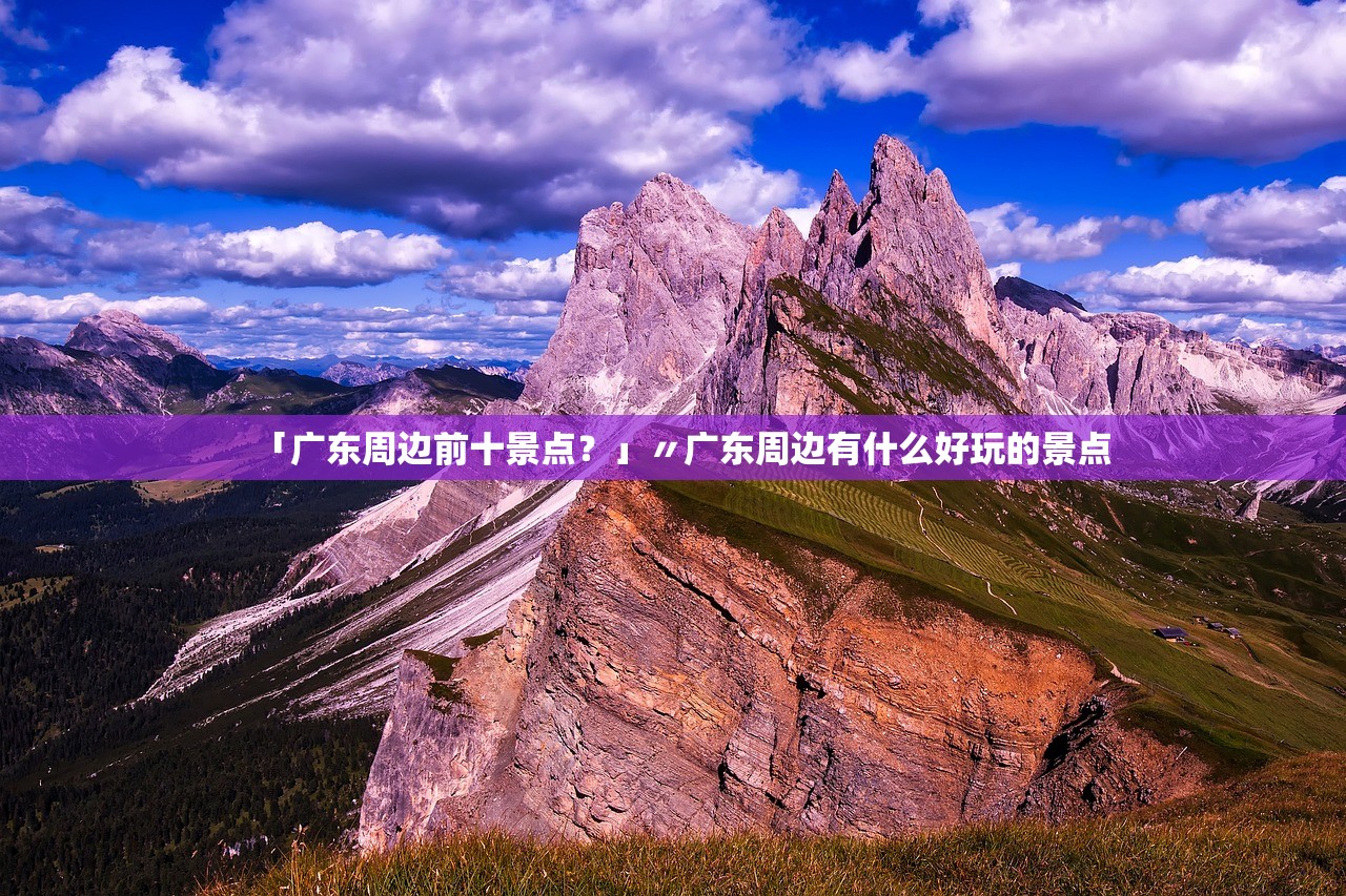 「广东周边前十景点?」〃广东周边有什么好玩的景点 「广东周边前十景点?」〃广东周边有什么好玩的景点
