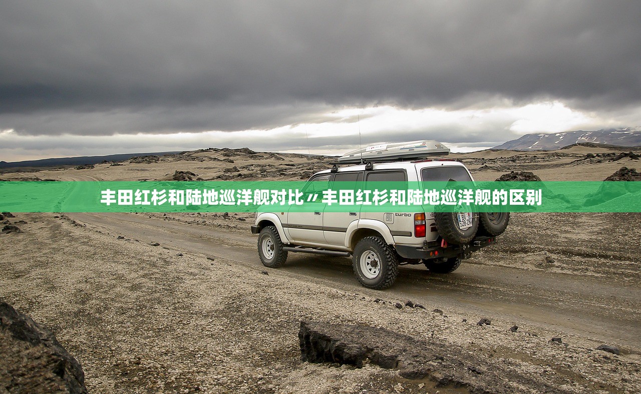 丰田红杉和陆地巡洋舰对比〃丰田红杉和陆地巡洋舰的区别
