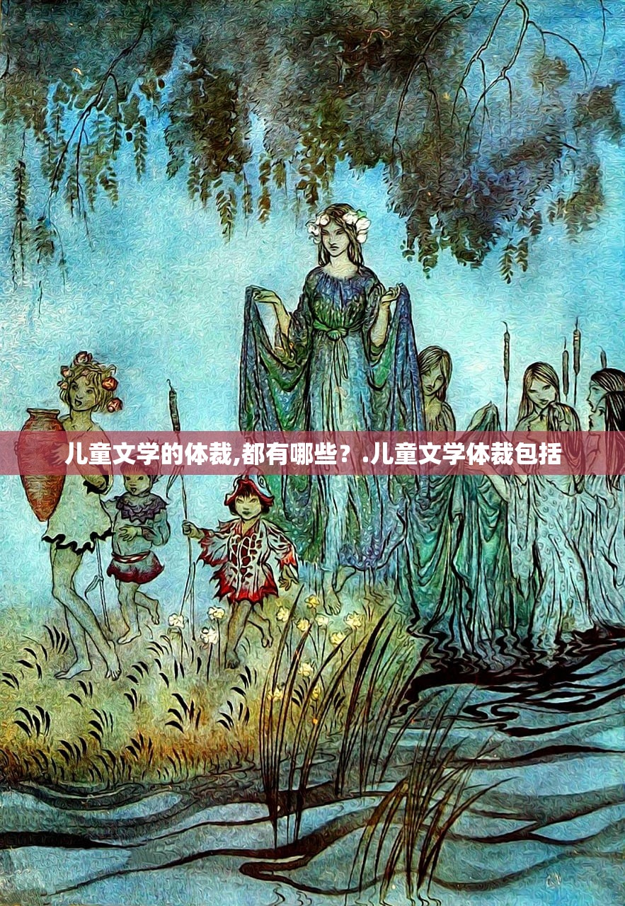 儿童文学的体裁,都有哪些?.儿童文学体裁包括 儿童文学的体裁,都有哪些?.儿童文学体裁包括