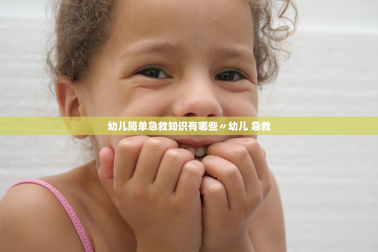幼儿简单急救知识有哪些〃幼儿 急救 幼儿简单急救知识有哪些〃幼儿 急救