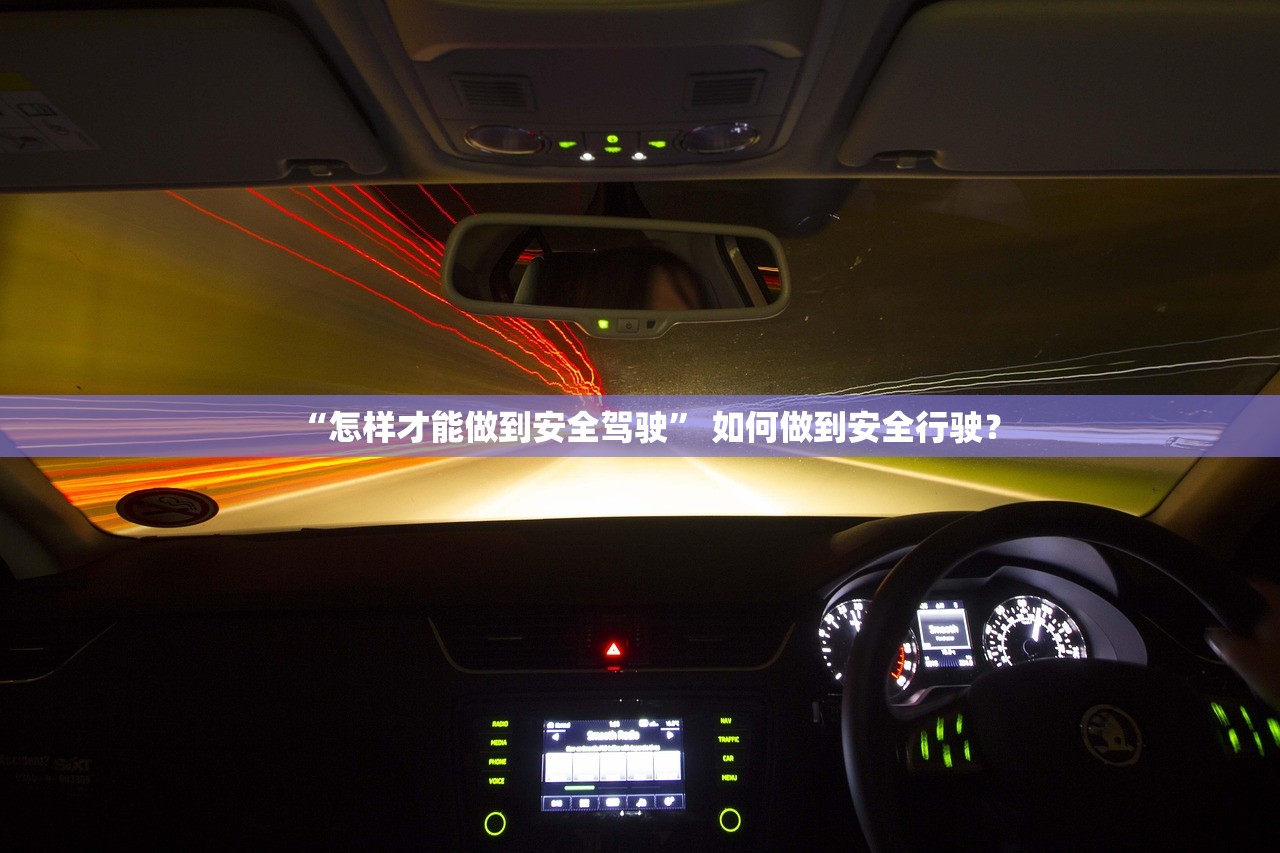 “怎样才能做到安全驾驶	” 如何做到安全行驶？