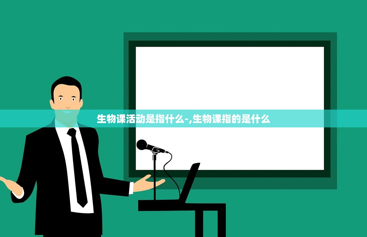 生物课活动是指什么-,生物课指的是什么