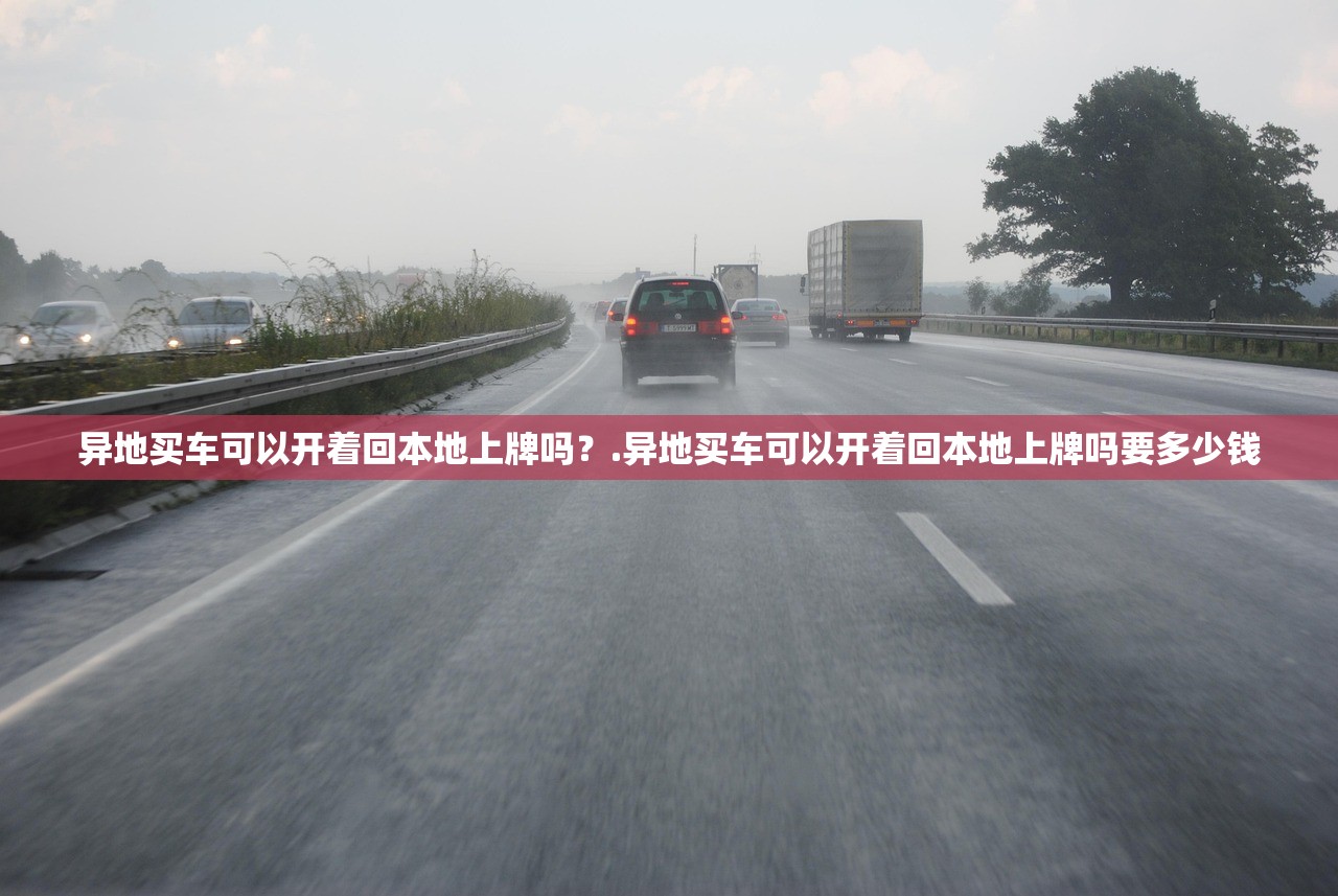 异地买车可以开着回本地上牌吗？.异地买车可以开着回本地上牌吗要多少钱