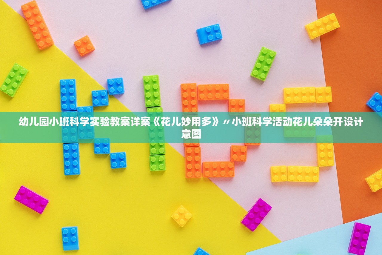 幼儿园小班科学实验教案详案《花儿妙用多》〃小班科学活动花儿朵朵开设计意图