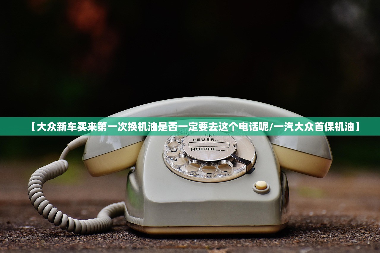 【大众新车买来第一次换机油是否一定要去这个电话呢/一汽大众首保机油】 【大众新车买来第一次换机油是否一定要去这个电话呢/一汽大众首保机油】