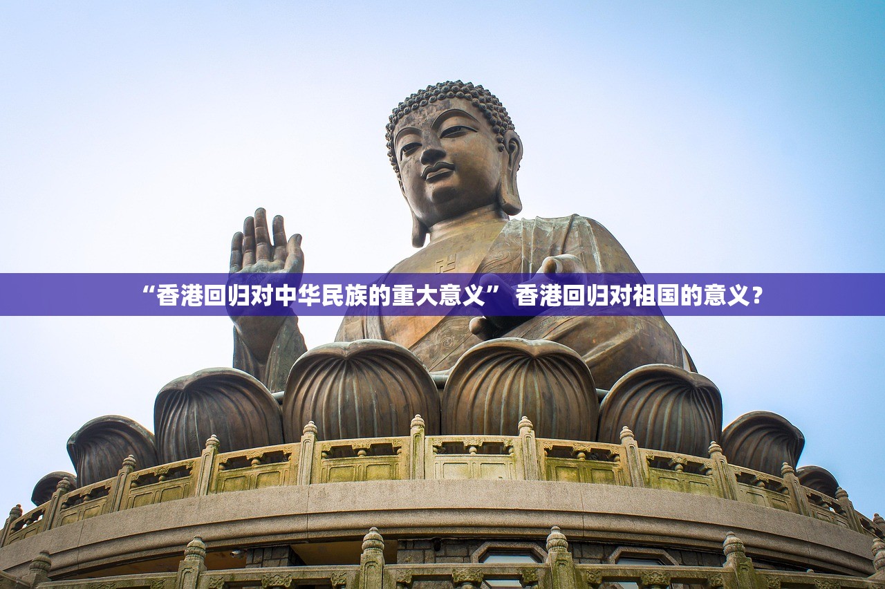 “香港回归对中华民族的重大意义	” 香港回归对祖国的意义？