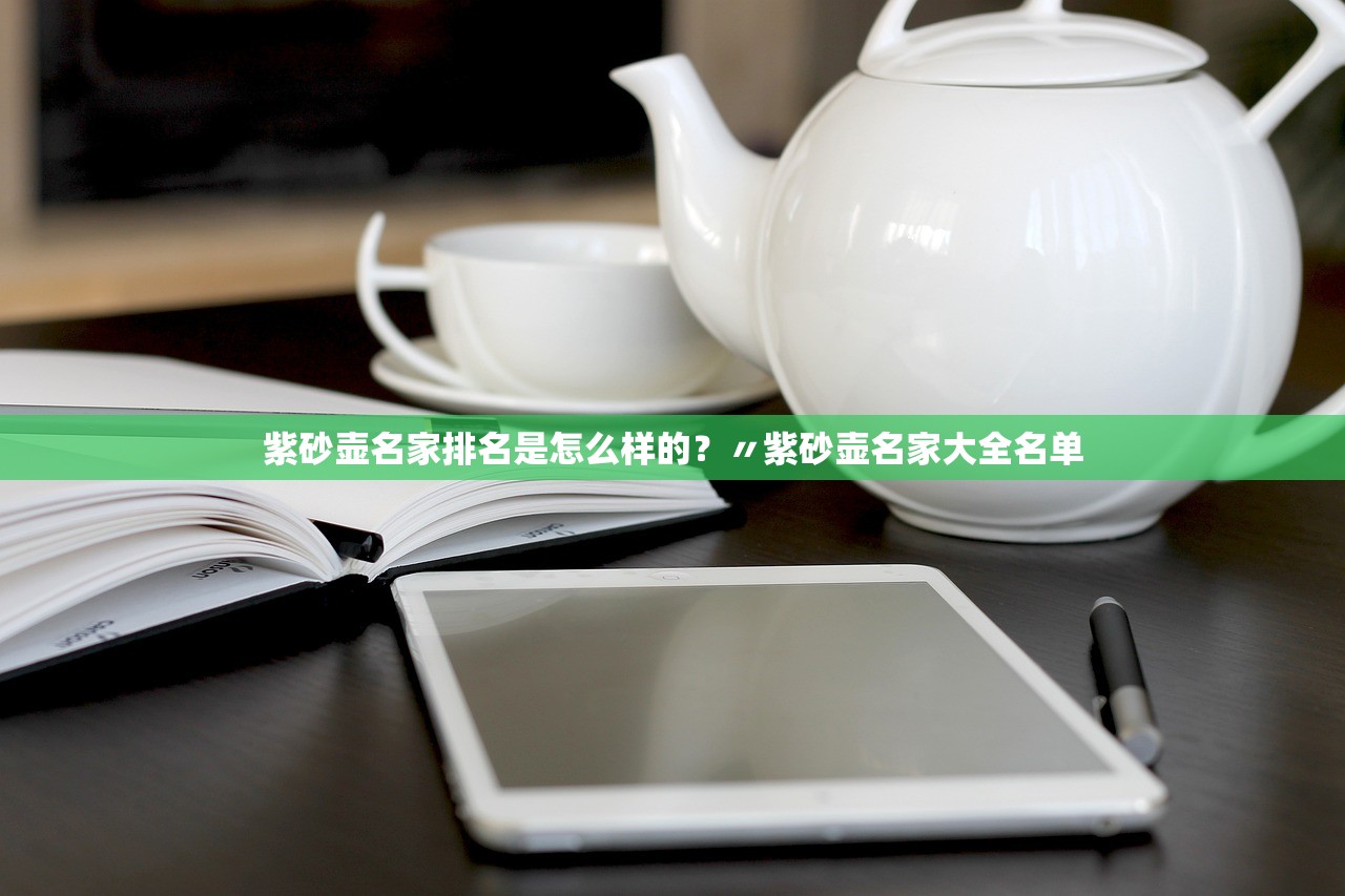 紫砂壶名家排名是怎么样的？〃紫砂壶名家大全名单