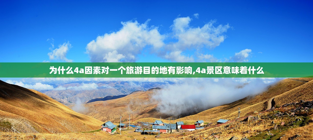 为什么4a因素对一个旅游目的地有影响,4a景区意味着什么 为什么4a因素对一个旅游目的地有影响,4a景区意味着什么