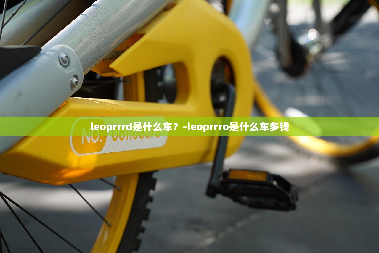 leoprrrd是什么车?-leoprrro是什么车多钱 leoprrrd是什么车?-leoprrro是什么车多钱