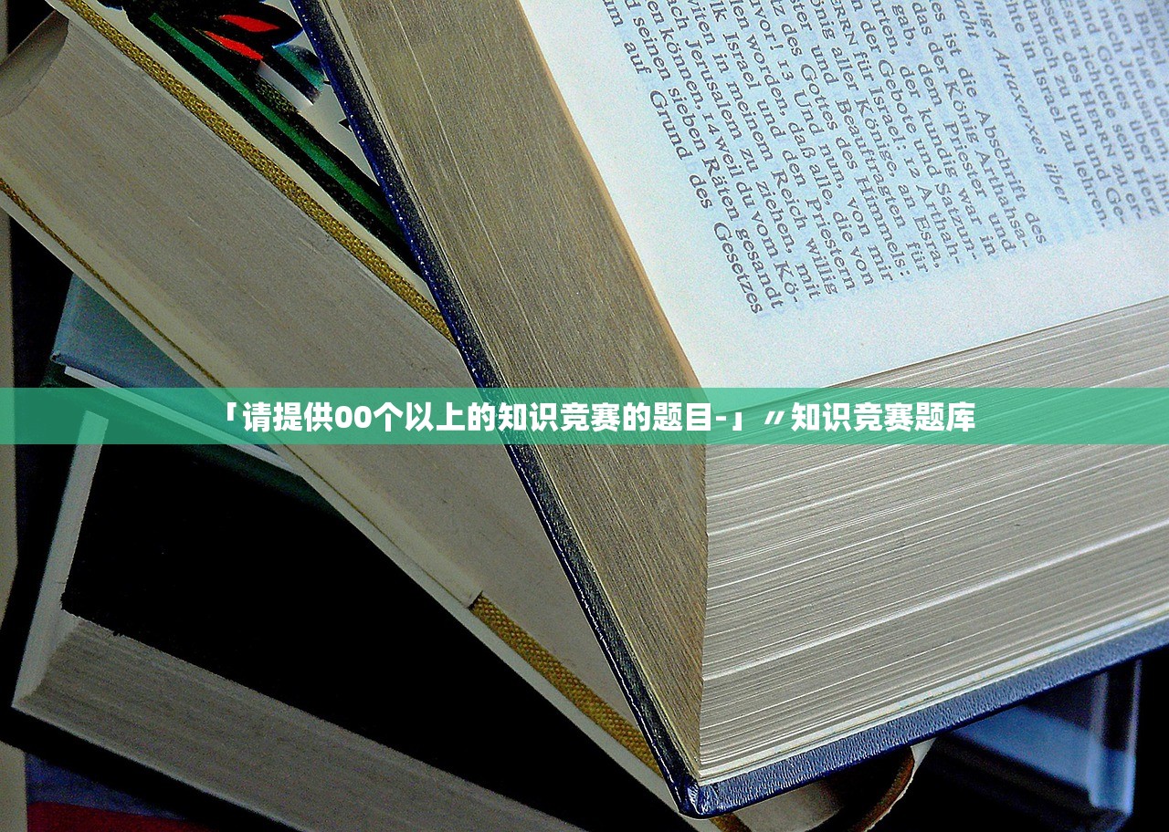 「请提供00个以上的知识竞赛的题目-」〃知识竞赛题库