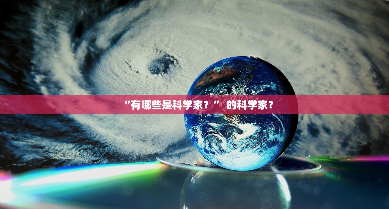 “有哪些是科学家？” 的科学家？