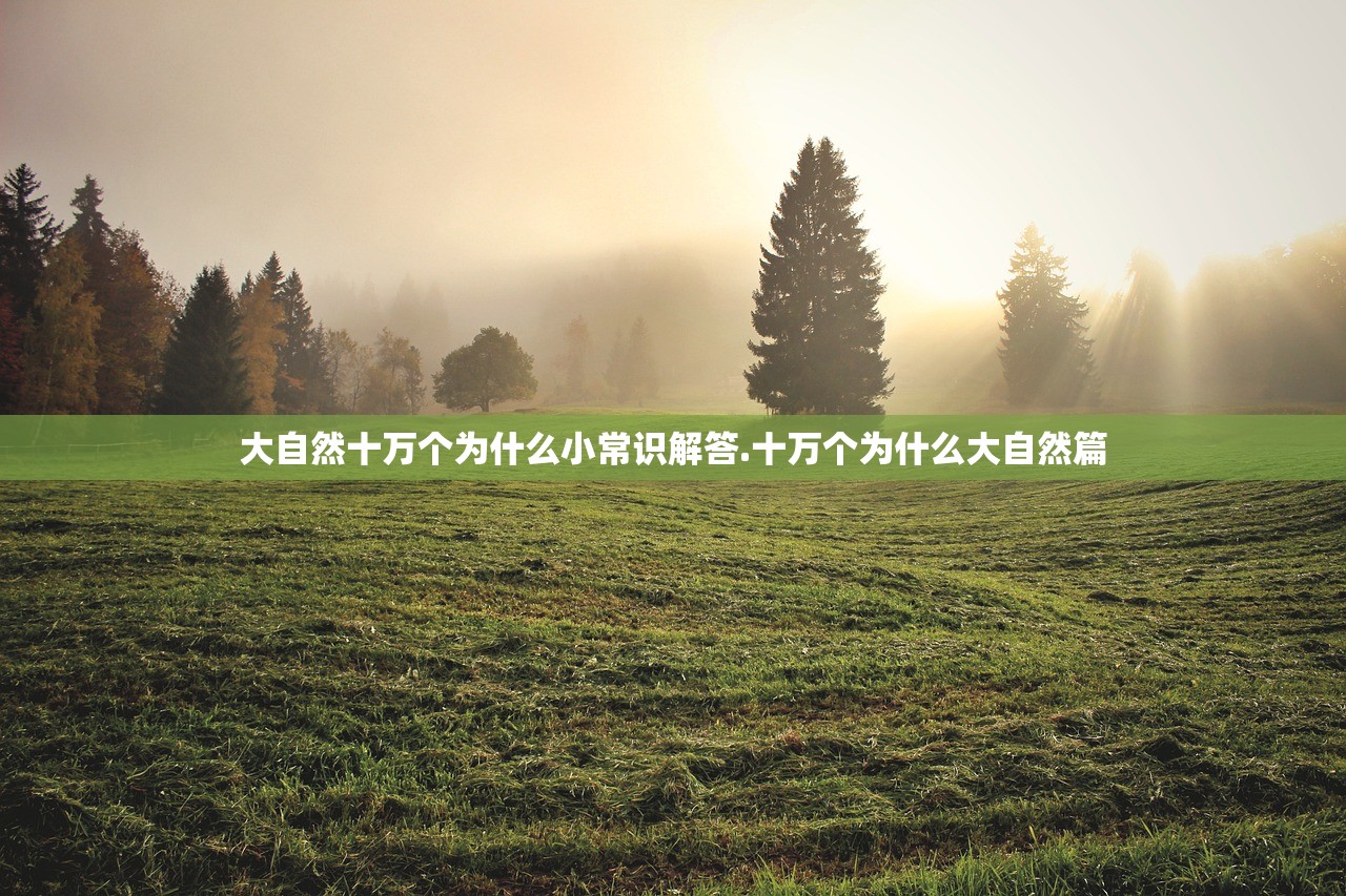 大自然十万个为什么小常识解答.十万个为什么大自然篇