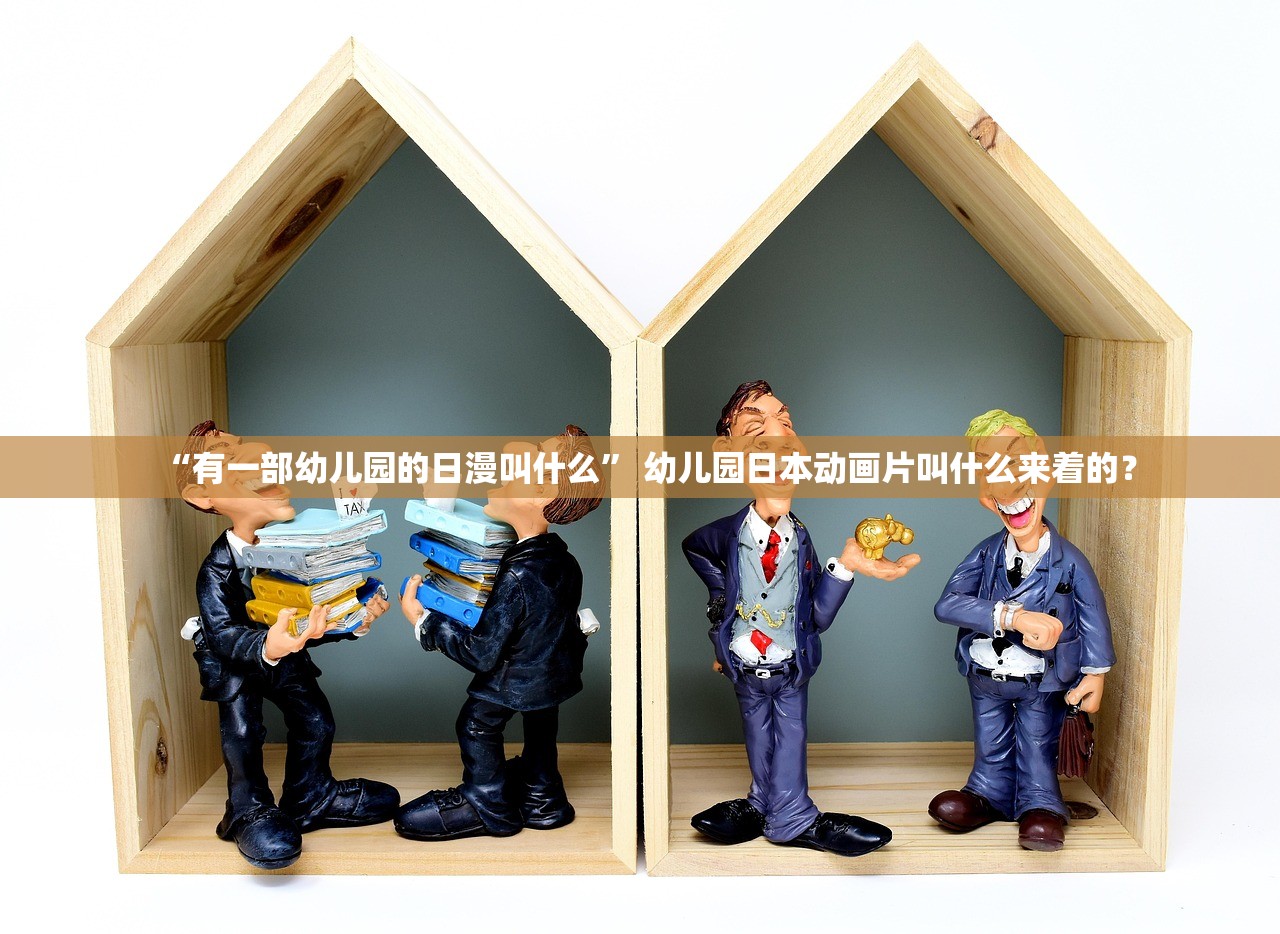 “有一部幼儿园的日漫叫什么” 幼儿园日本动画片叫什么来着的？