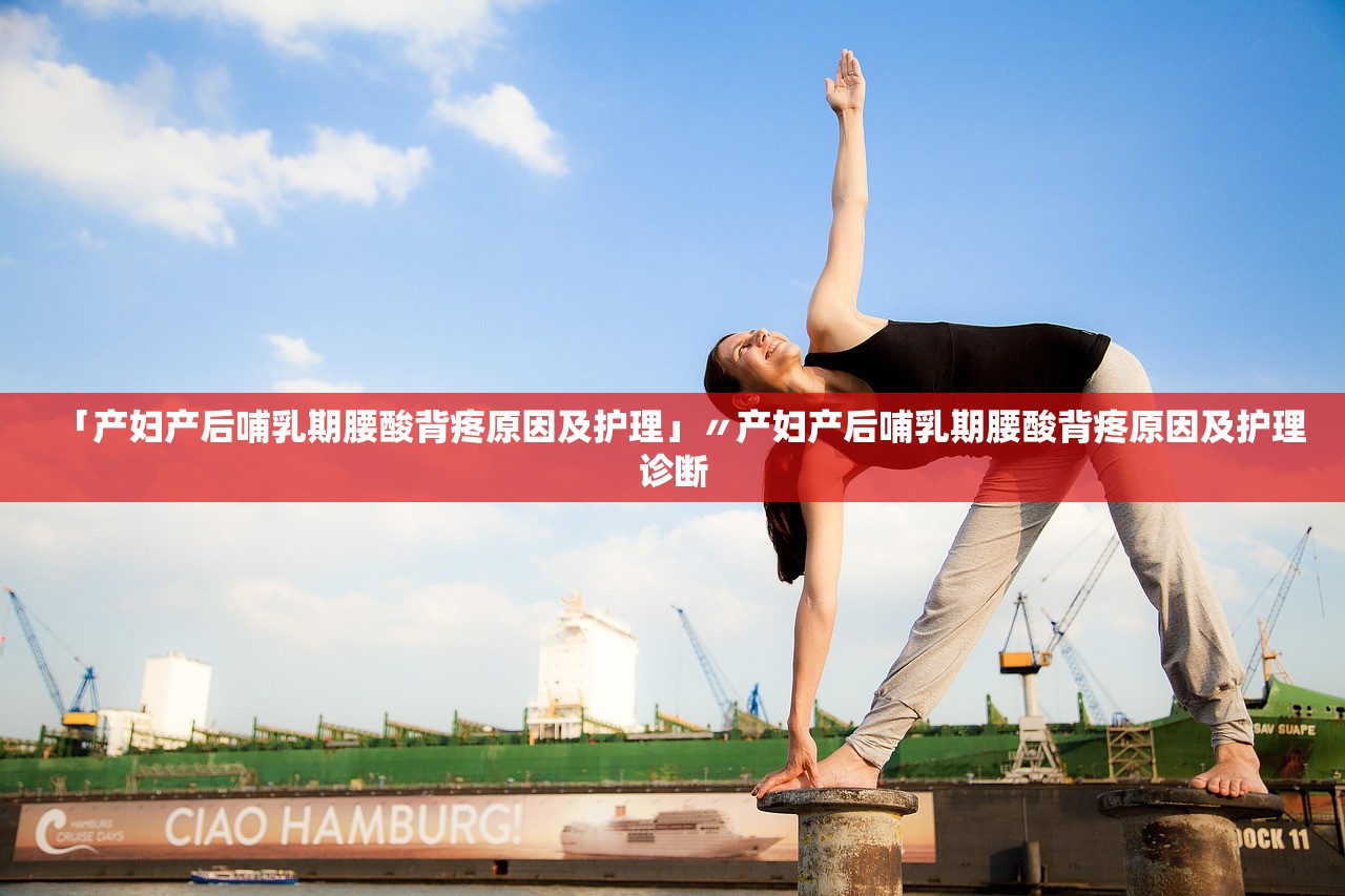 「产妇产后哺乳期腰酸背疼原因及护理」〃产妇产后哺乳期腰酸背疼原因及护理诊断