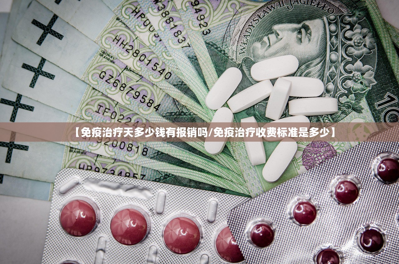【免疫治疗天多少钱有报销吗/免疫治疗收费标准是多少】