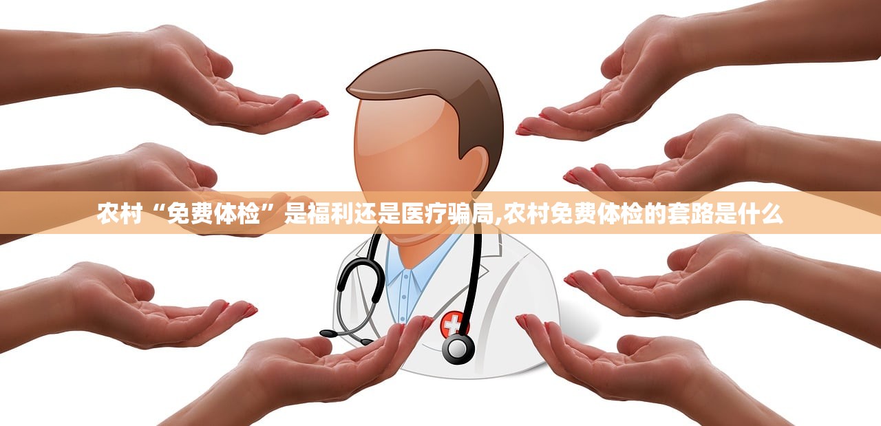 农村“免费体检	”是福利还是医疗骗局,农村免费体检的套路是什么