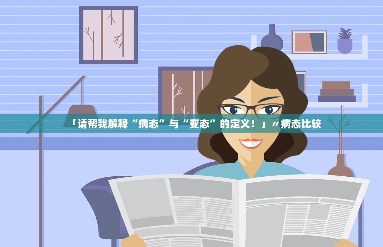「请帮我解释“病态	”与“变态”的定义！」〃病态比较