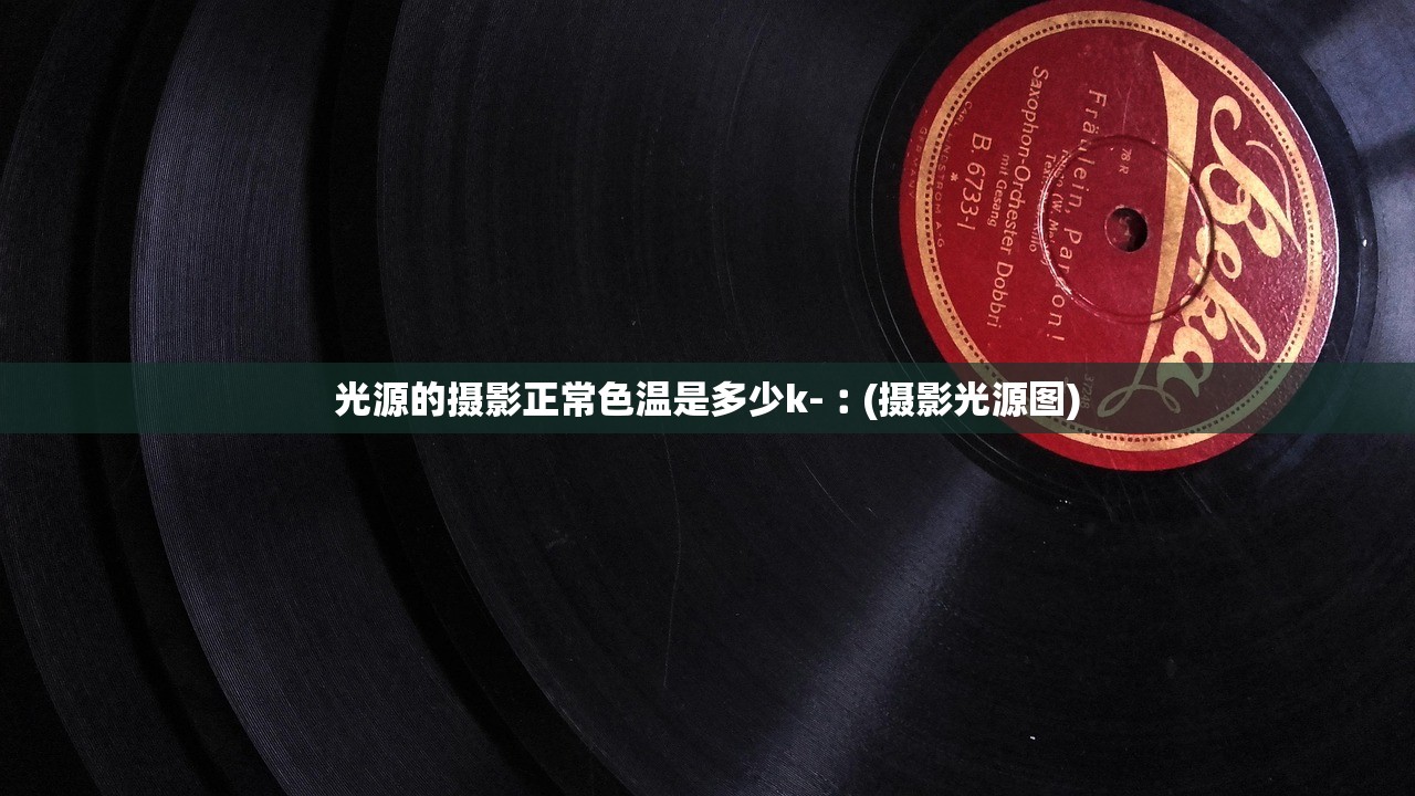 光源的摄影正常色温是多少k-︰(摄影光源图) 光源的摄影正常色温是多少k-︰(摄影光源图)