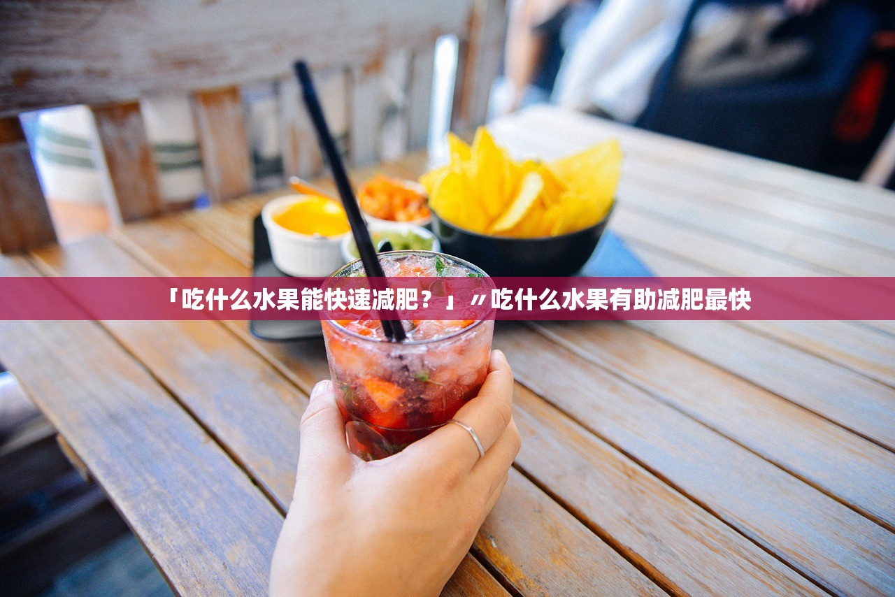 「吃什么水果能快速减肥?」〃吃什么水果有助减肥最快 「吃什么水果能快速减肥?」〃吃什么水果有助减肥最快