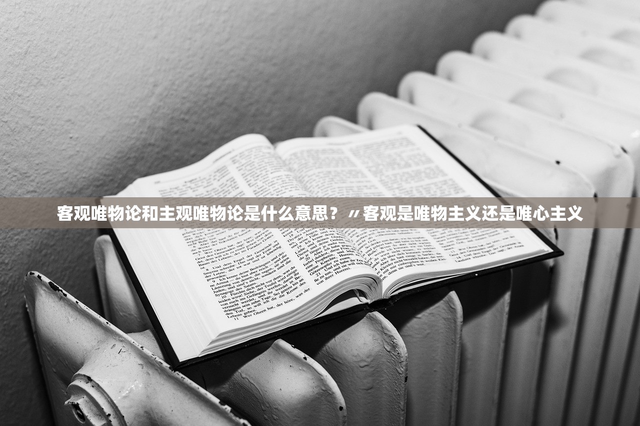 客观唯物论和主观唯物论是什么意思?〃客观是唯物主义还是唯心主义 客观唯物论和主观唯物论是什么意思?〃客观是唯物主义还是唯心主义