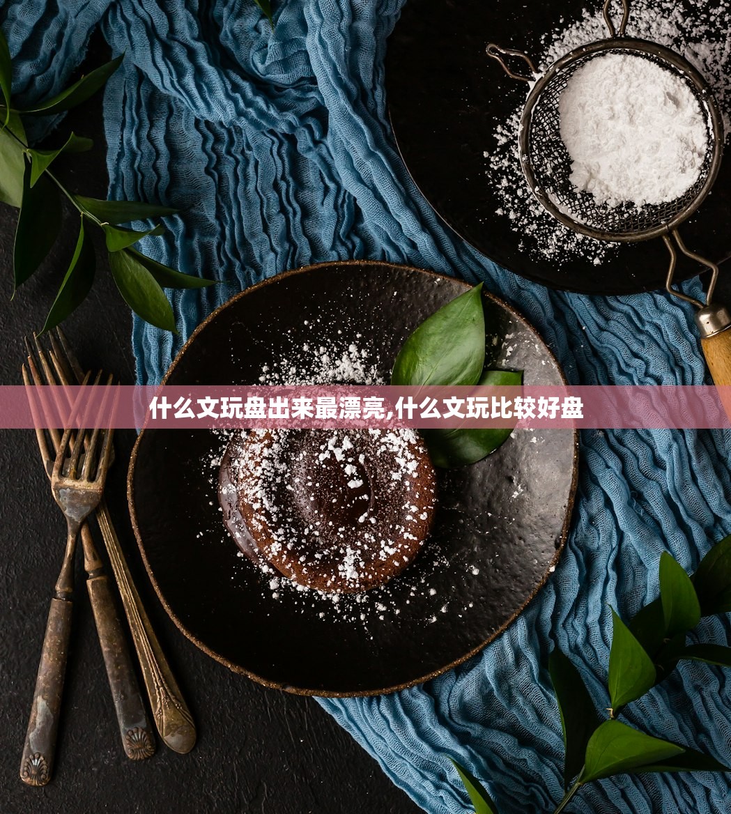 什么文玩盘出来最漂亮,什么文玩比较好盘