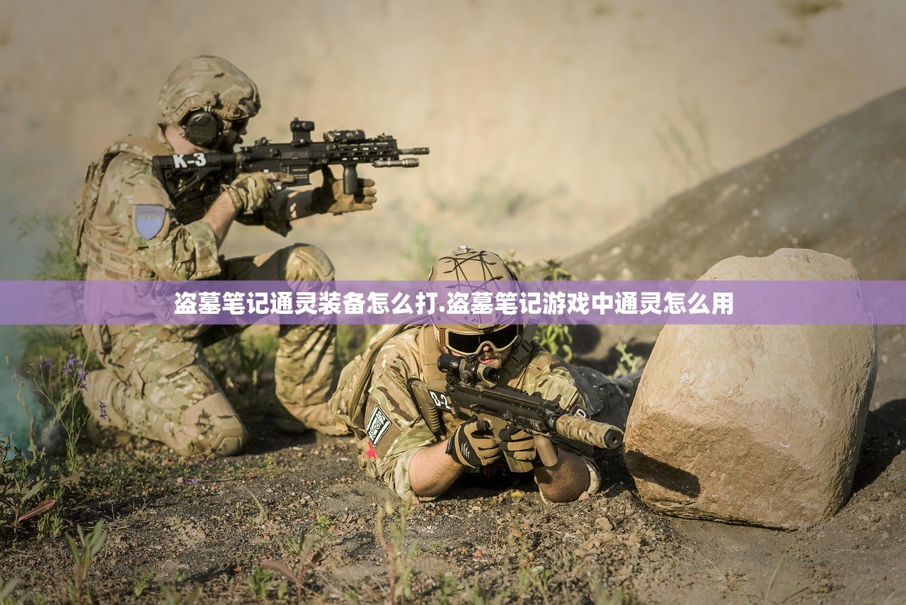 盗墓笔记通灵装备怎么打.盗墓笔记游戏中通灵怎么用