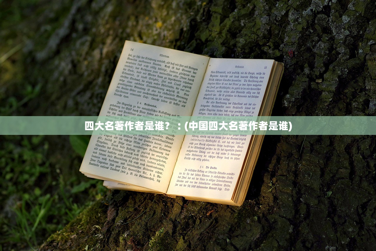 四大名著作者是谁?︰(中国四大名著作者是谁) 四大名著作者是谁?︰(中国四大名著作者是谁)