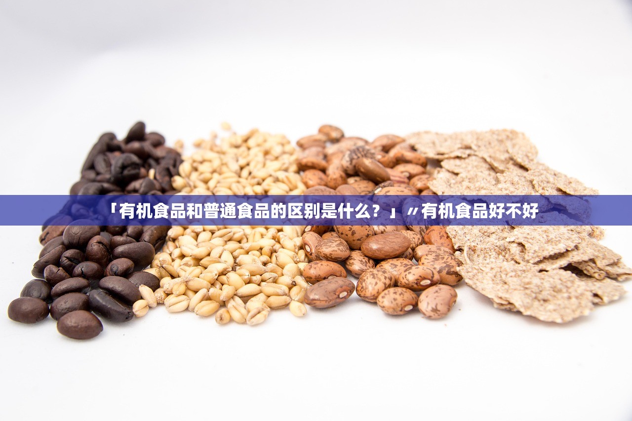 「有机食品和普通食品的区别是什么?」〃有机食品好不好 「有机食品和普通食品的区别是什么?」〃有机食品好不好