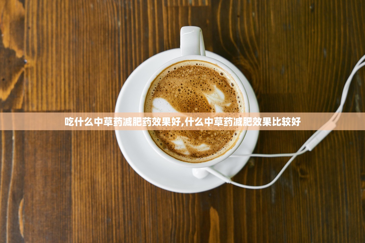 吃什么中草药减肥药效果好,什么中草药减肥效果比较好
