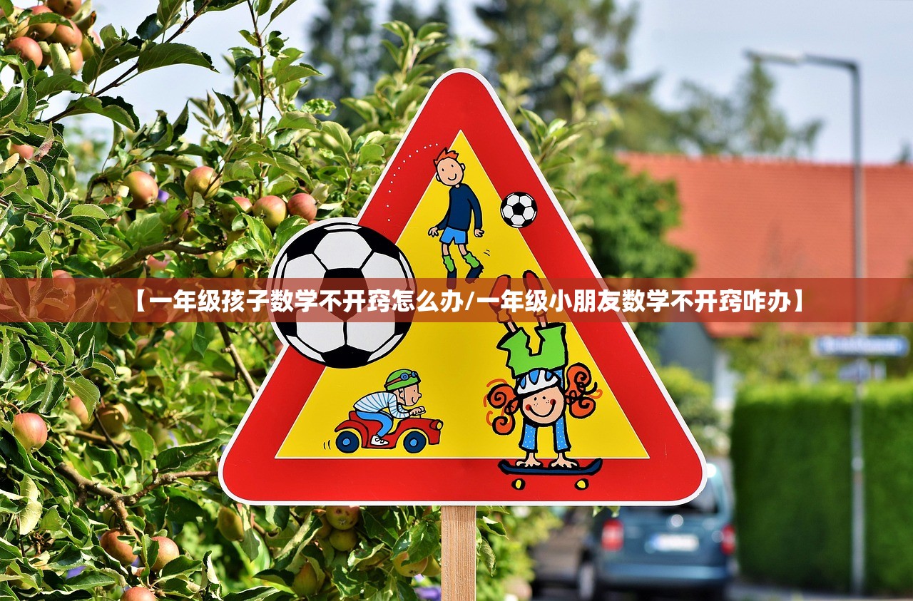 【一年级孩子数学不开窍怎么办/一年级小朋友数学不开窍咋办】 【一年级孩子数学不开窍怎么办/一年级小朋友数学不开窍咋办】