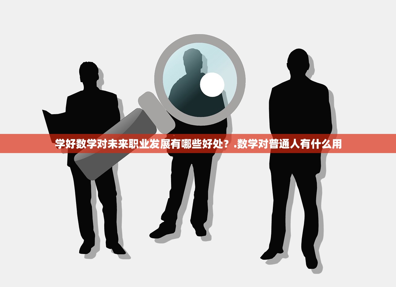 学好数学对未来职业发展有哪些好处？.数学对普通人有什么用