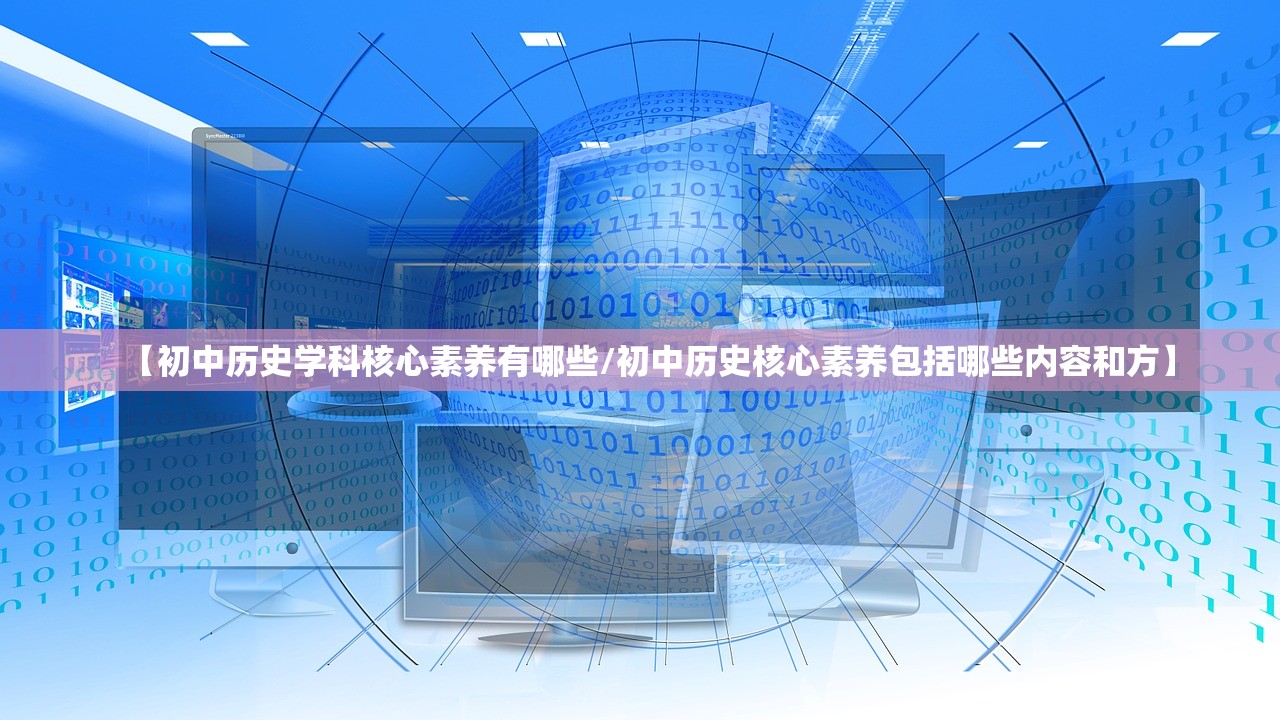 【初中历史学科核心素养有哪些/初中历史核心素养包括哪些内容和方】