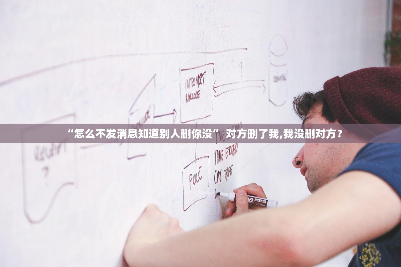 “怎么不发消息知道别人删你没	” 对方删了我,我没删对方？