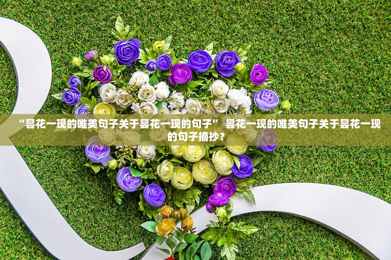“昙花一现的唯美句子关于昙花一现的句子” 昙花一现的唯美句子关于昙花一现的句子摘抄？
