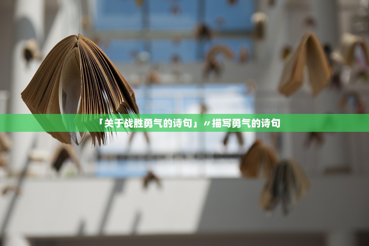「关于战胜勇气的诗句」〃描写勇气的诗句 「关于战胜勇气的诗句」〃描写勇气的诗句