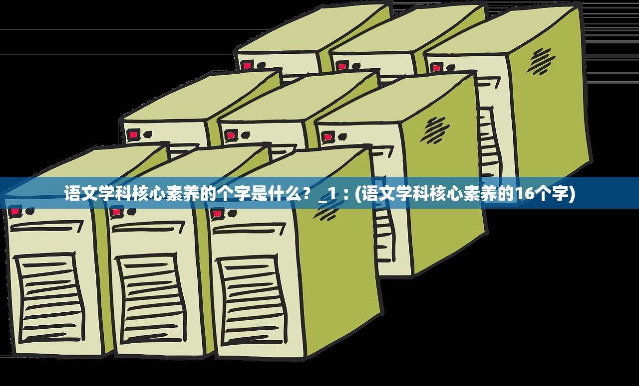语文学科核心素养的个字是什么？_1︰(语文学科核心素养的16个字)