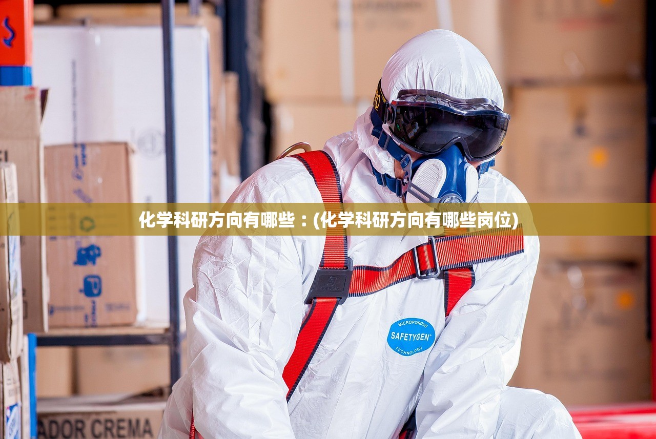 化学科研方向有哪些︰(化学科研方向有哪些岗位)