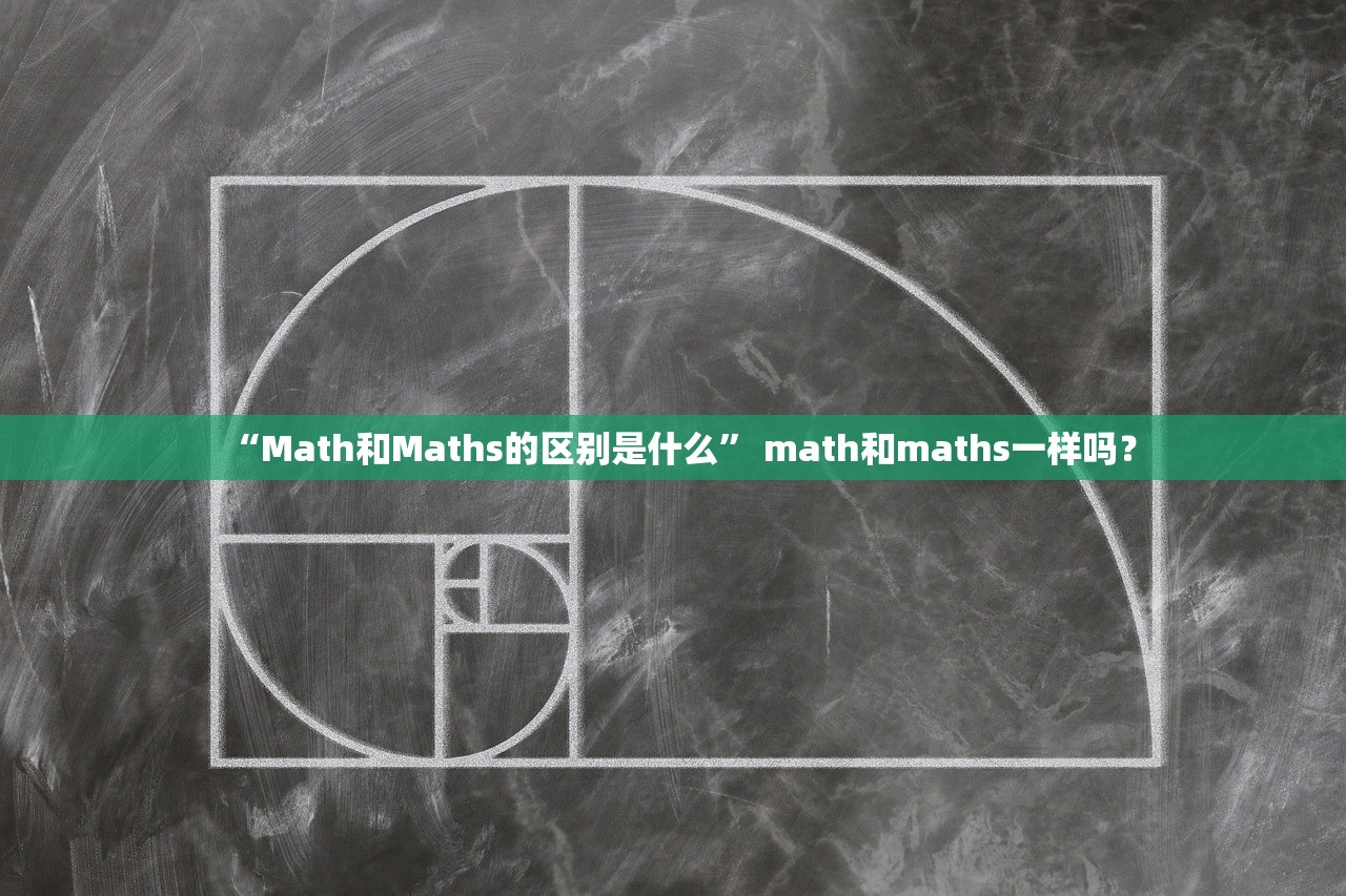 “Math和Maths的区别是什么	” math和maths一样吗？