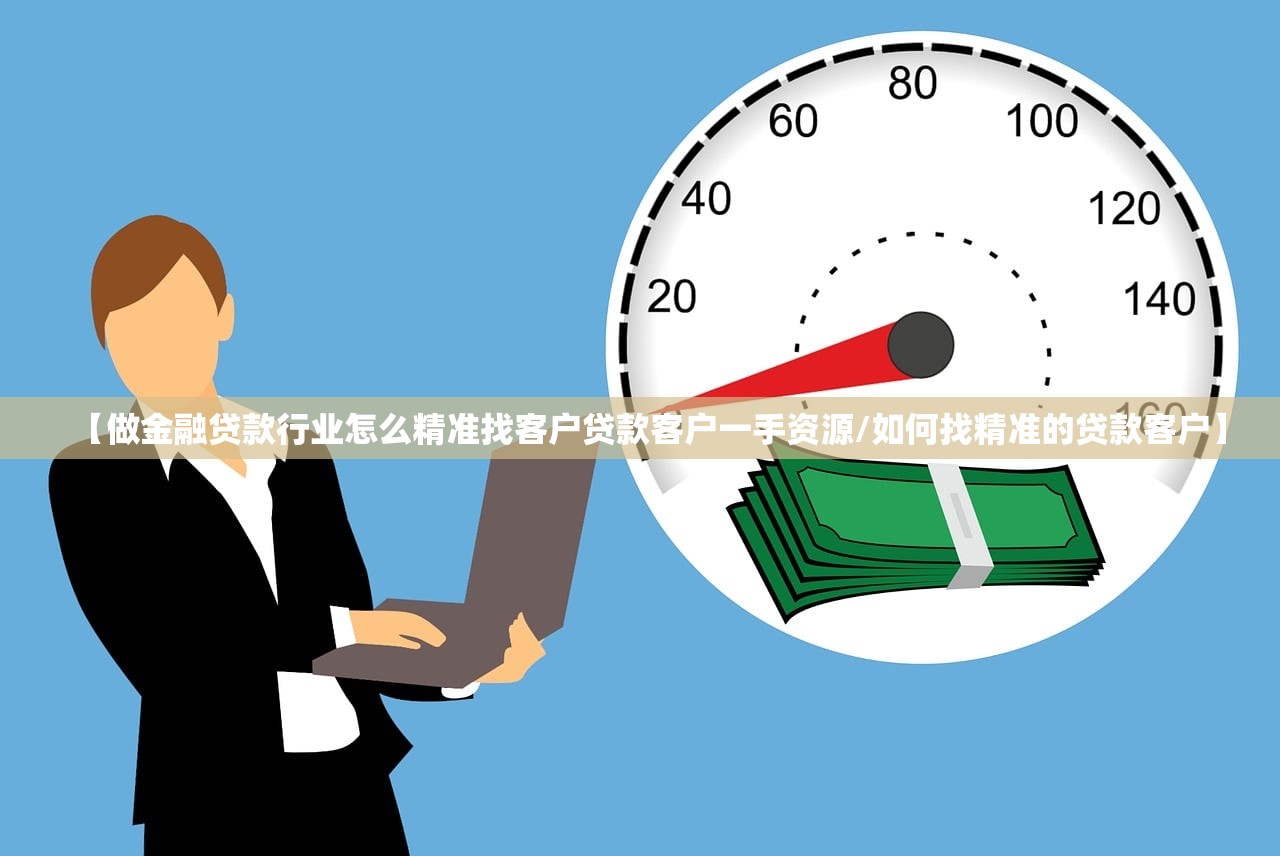 【做金融贷款行业怎么精准找客户贷款客户一手资源/如何找精准的贷款客户】