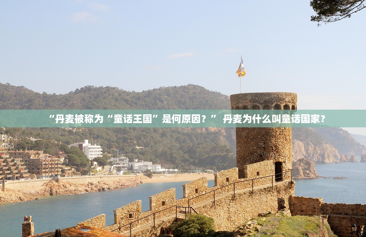 “丹麦被称为“童话王国	”是何原因？” 丹麦为什么叫童话国家？
