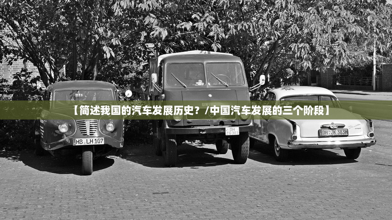 【简述我国的汽车发展历史？/中国汽车发展的三个阶段】