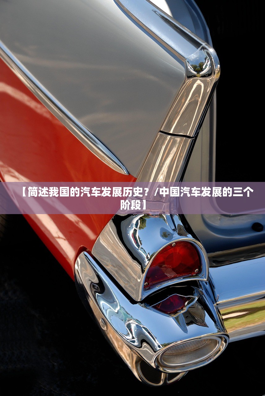 【简述我国的汽车发展历史？/中国汽车发展的三个阶段】