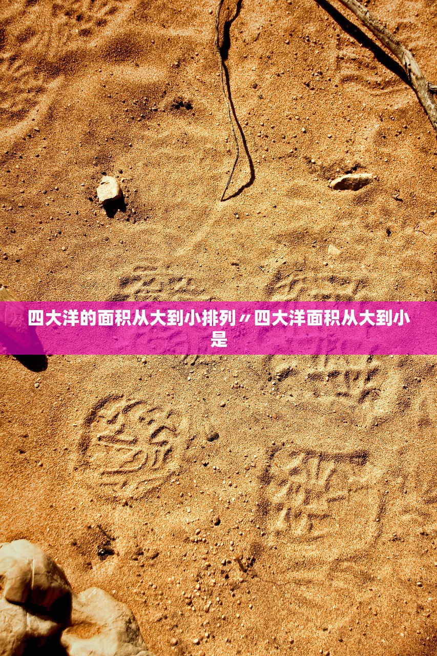 四大洋的面积从大到小排列〃四大洋面积从大到小是