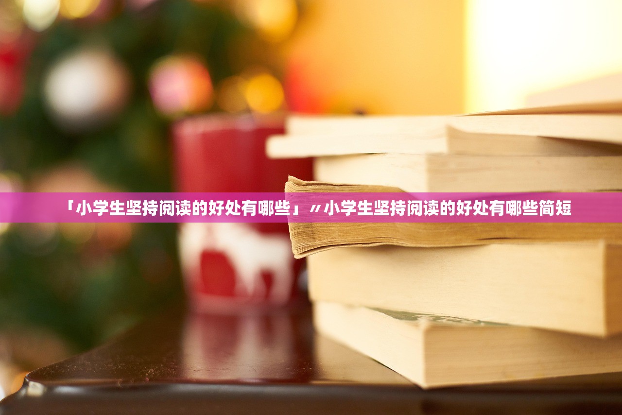 「小学生坚持阅读的好处有哪些」〃小学生坚持阅读的好处有哪些简短 「小学生坚持阅读的好处有哪些」〃小学生坚持阅读的好处有哪些简短