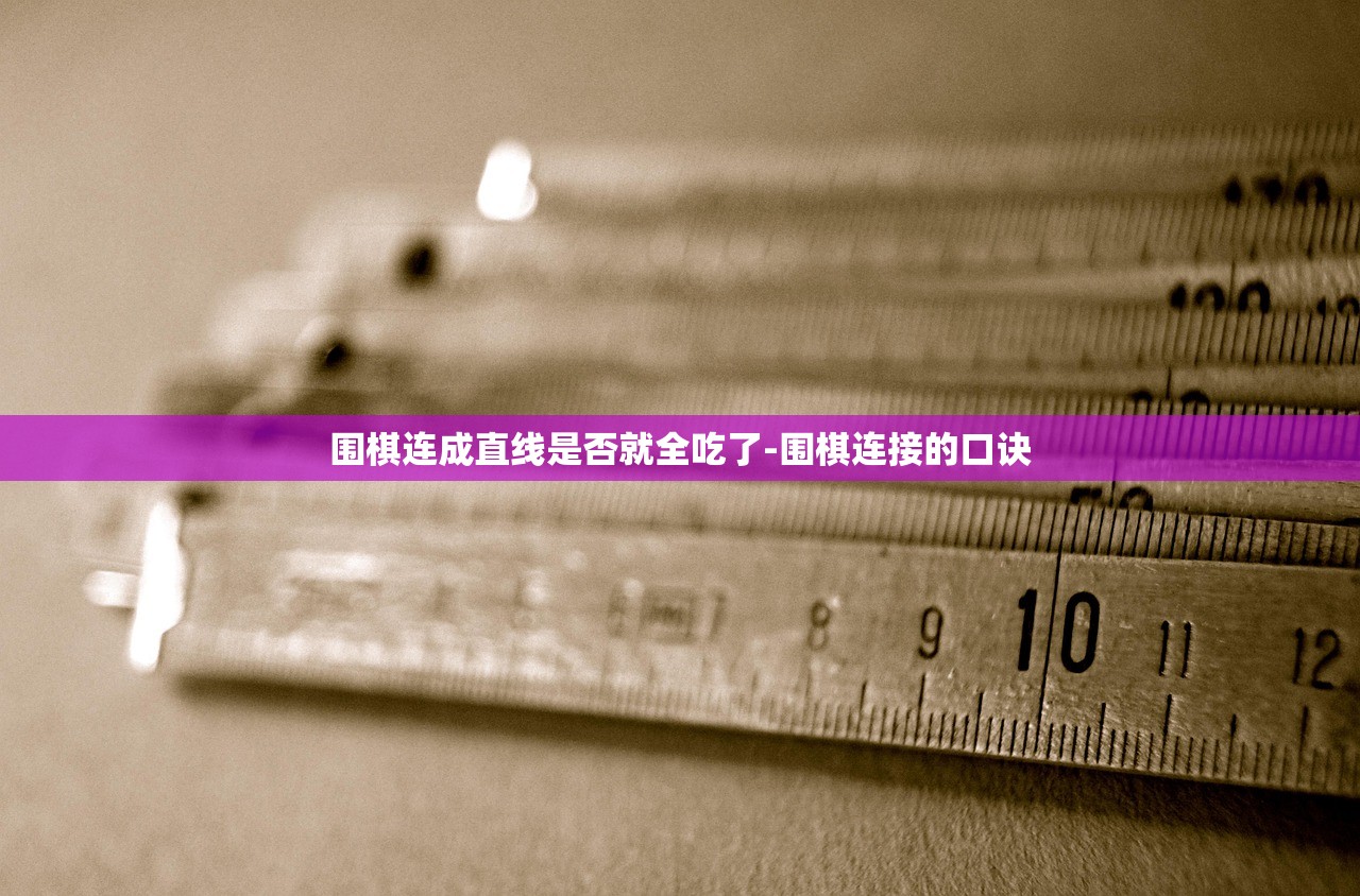 围棋连成直线是否就全吃了-围棋连接的口诀