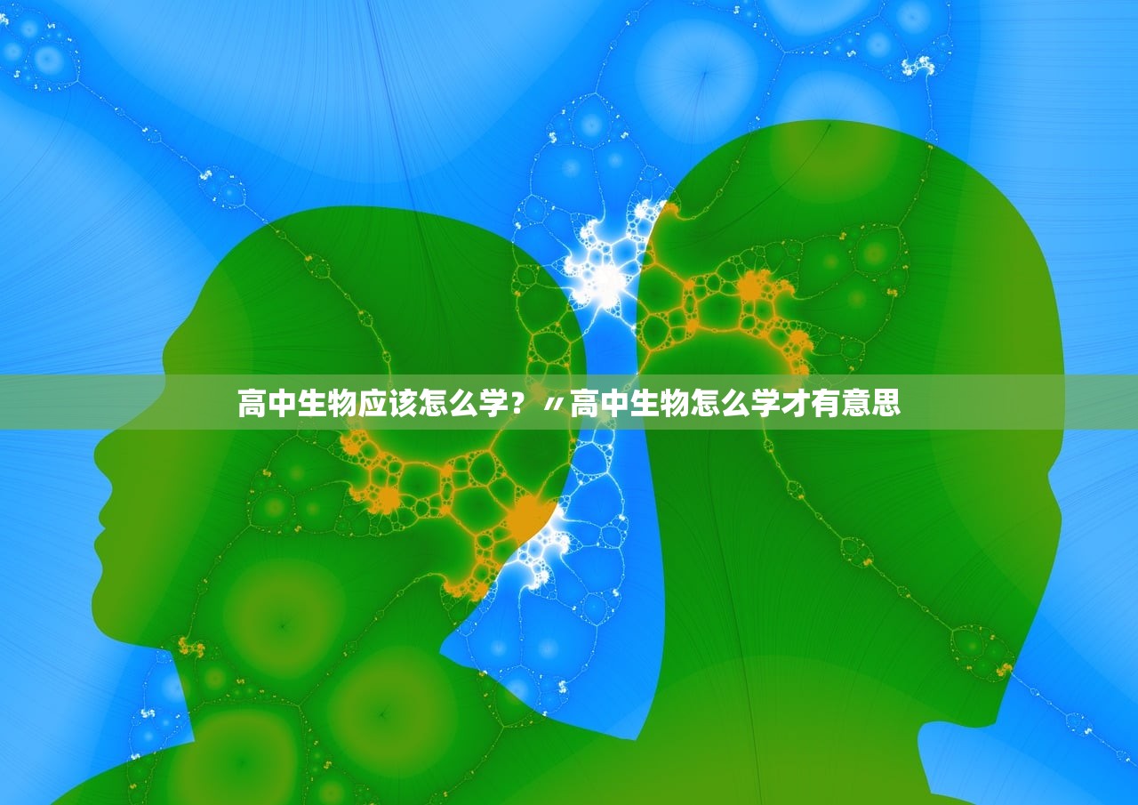 高中生物应该怎么学？〃高中生物怎么学才有意思
